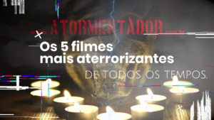 5 FILMES MAIS ATERRORIZANTES DE TODOS OS TEMPOS